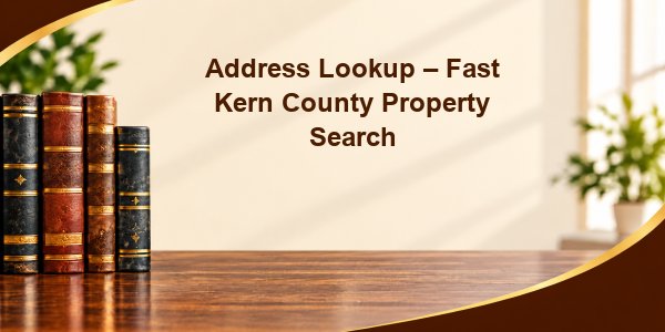 Address Lookup – Fast Kern County Property Search