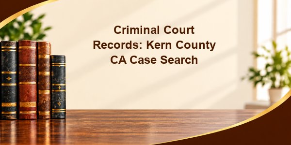 Criminal Court Records: Kern County CA Case Search