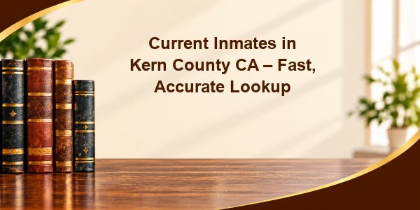 Current Inmates in Kern County CA – Fast, Accurate Lookup