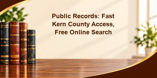 Public Records: Fast Kern County Access, Free Online Search